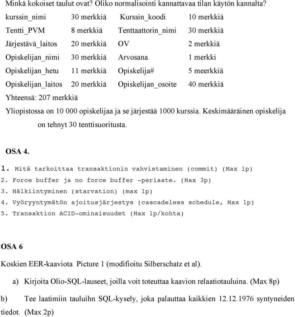 Opiskelijan_hetu 11 merkkiä Opiskelija# 5 meerkkiä Opiskelijan_laitos 20 merkkiä Opiskelijan_osoite 40 merkkiä Yhteensä: 207 merkkiä Yliopistossa on 10 000 opiskelijaa ja se järjestää 1000 kurssia.