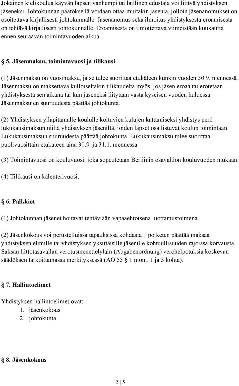 Jäsenanomus sekä ilmoitus yhdistyksestä eroamisesta on tehtävä kirjallisesti johtokunnalle. Eroamisesta on ilmoitettava viimeistään kuukautta ennen seuraavan toimintavuoden alkua. 5.