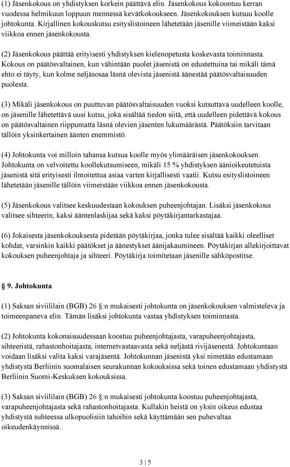 Kokous on päätösvaltainen, kun vähintään puolet jäsenistä on edustettuina tai mikäli tämä ehto ei täyty, kun kolme neljäsosaa läsnä olevista jäsenistä äänestää päätösvaltaisuuden puolesta.