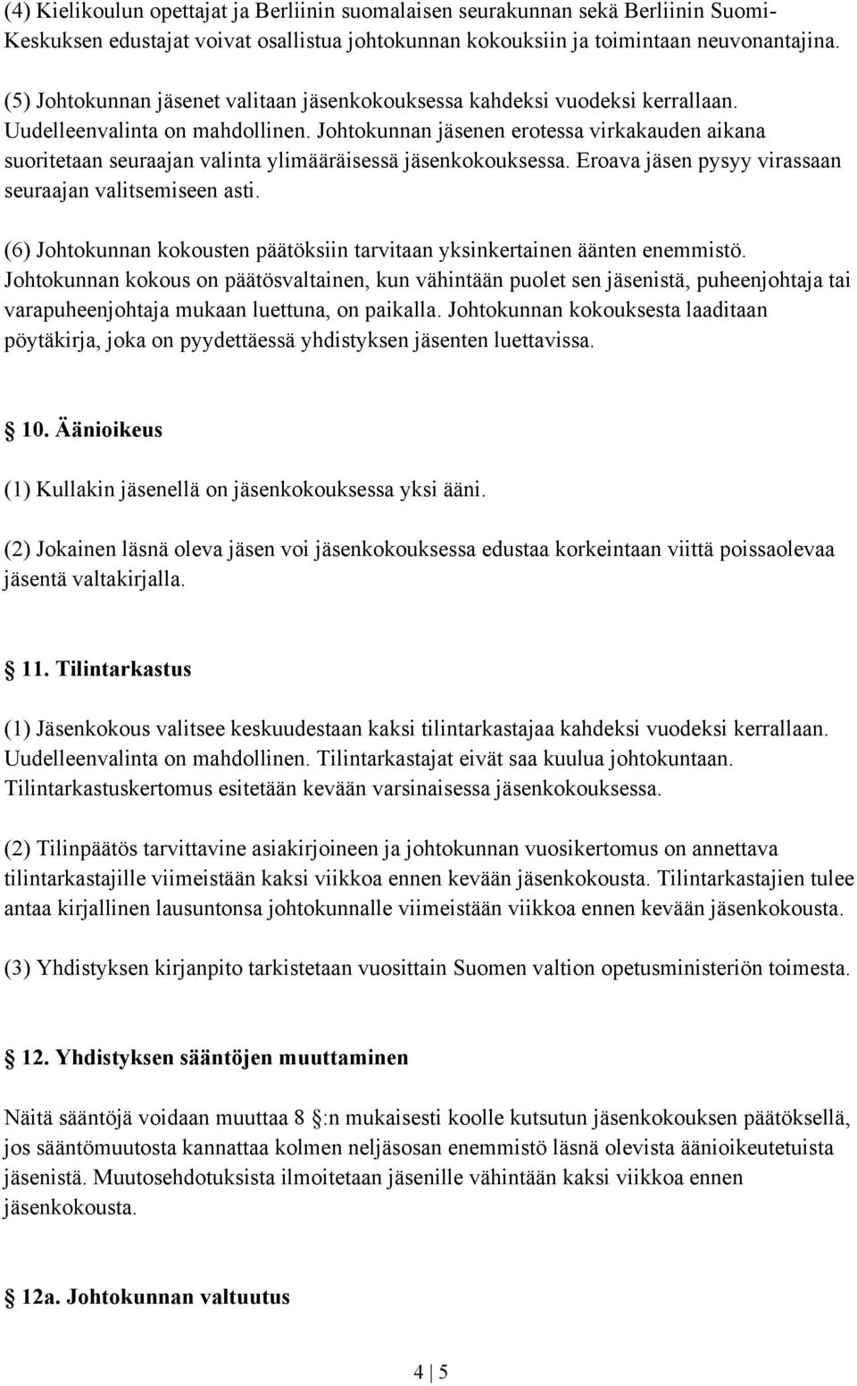 Johtokunnan jäsenen erotessa virkakauden aikana suoritetaan seuraajan valinta ylimääräisessä jäsenkokouksessa. Eroava jäsen pysyy virassaan seuraajan valitsemiseen asti.