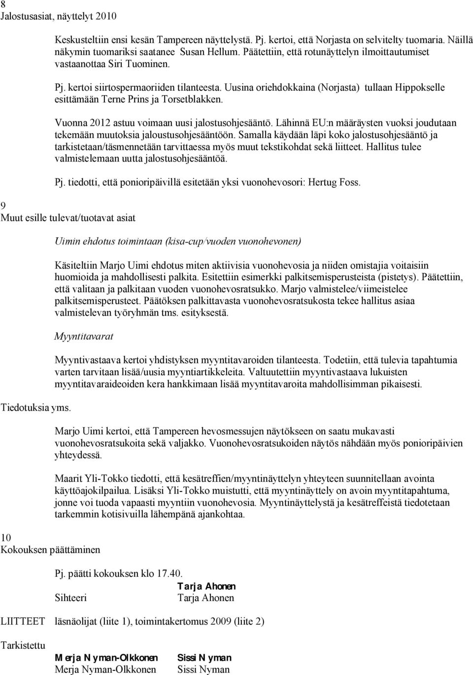 Uusina oriehdokkaina (Norjasta) tullaan Hippokselle esittämään Terne Prins ja Torsetblakken. Vuonna 2012 astuu voimaan uusi jalostusohjesääntö.