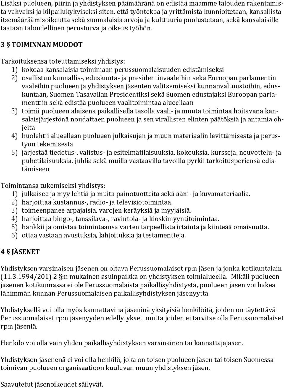 3 TOIMINNAN MUODOT Tarkoituksensa toteuttamiseksi yhdistys: 1) kokoaa kansalaisia toimimaan perussuomalaisuuden edistämiseksi 2) osallistuu kunnallis-, eduskunta- ja presidentinvaaleihin sekä