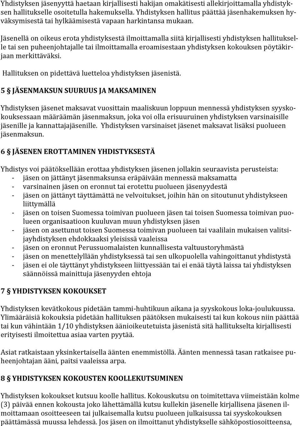 Jäsenellä on oikeus erota yhdistyksestä ilmoittamalla siitä kirjallisesti yhdistyksen hallitukselle tai sen puheenjohtajalle tai ilmoittamalla eroamisestaan yhdistyksen kokouksen pöytäkirjaan