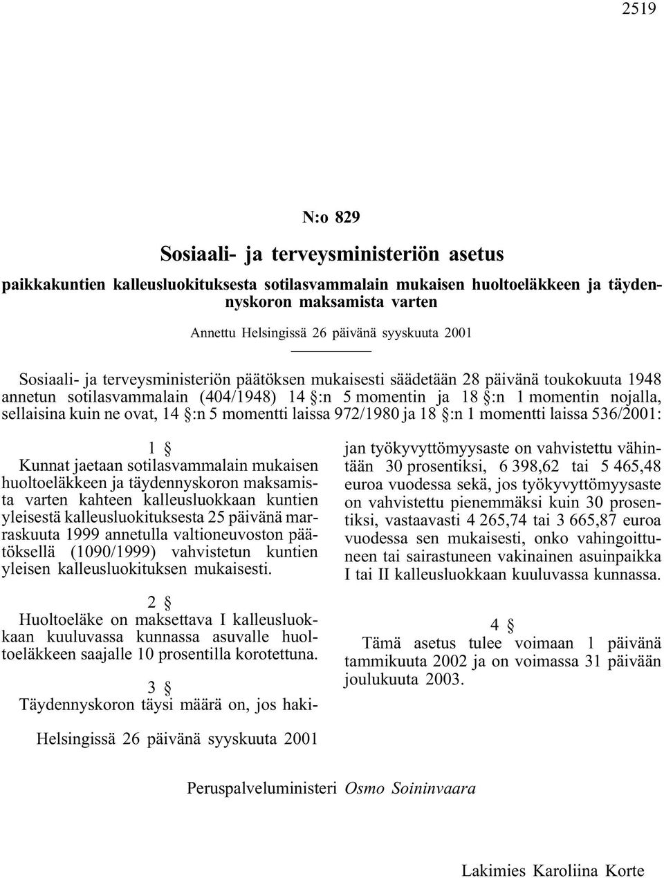 kuin ne ovat, 14 :n 5 momentti laissa 972/1980 ja 18 :n 1 momentti laissa 536/2001: 1 Kunnat jaetaan sotilasvammalain mukaisen huoltoeläkkeen ja täydennyskoron maksamista varten kahteen
