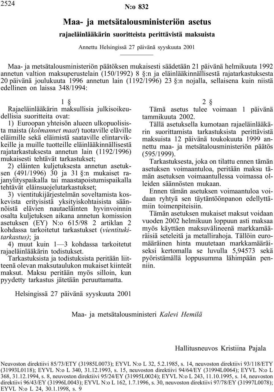 nojalla, sellaisena kuin niistä edellinen on laissa 348/1994: 1 Rajaeläinlääkärin maksullisia julkisoikeudellisia suoritteita ovat: 1) Euroopan yhteisön alueen ulkopuolisista maista (kolmannet maat)