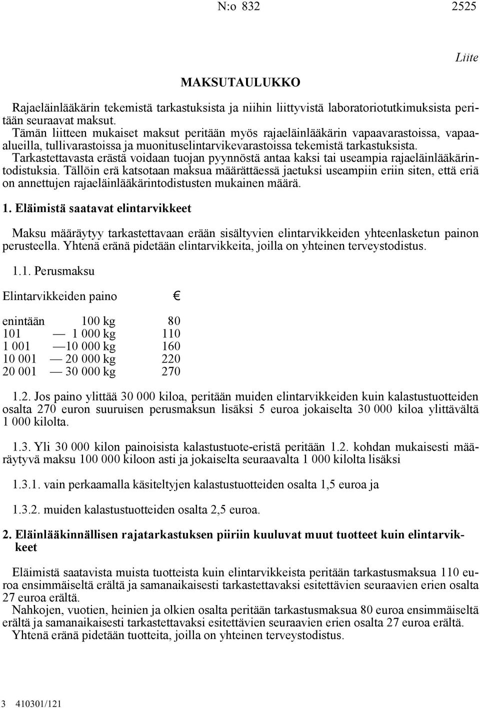 Tarkastettavasta erästä voidaan tuojan pyynnöstä antaa kaksi tai useampia rajaeläinlääkärintodistuksia.