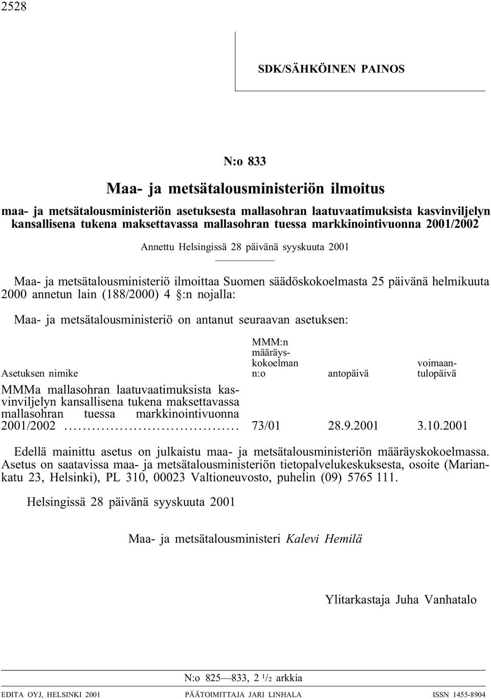 (188/2000) 4 :n nojalla: Maa- ja metsätalousministeriö on antanut seuraavan asetuksen: MMM:n määräyskokoelman n:o voimaantulopäivä Asetuksen nimike antopäivä MMMa mallasohran laatuvaatimuksista