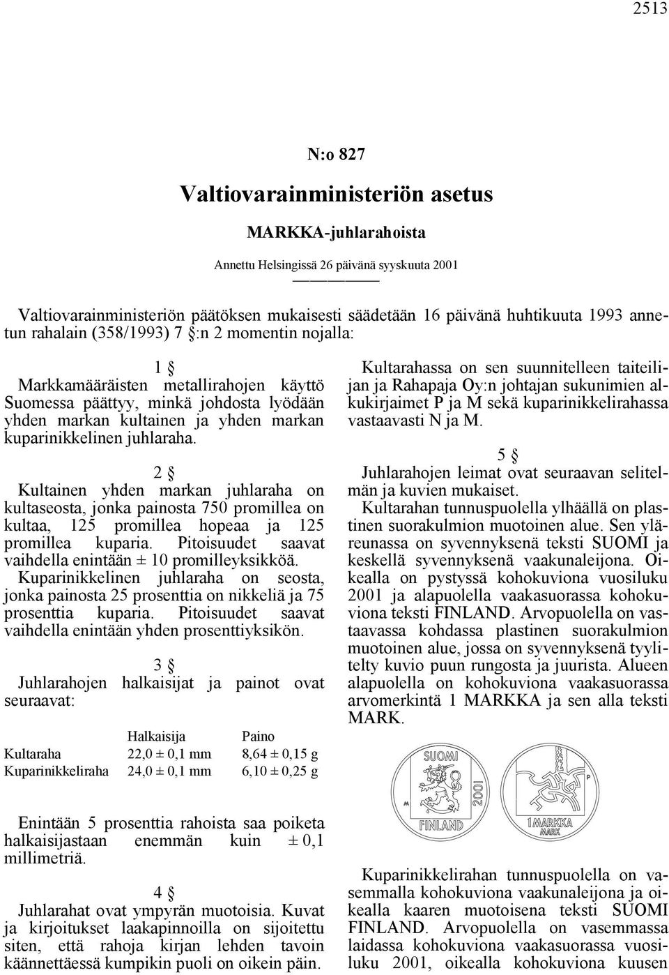 juhlaraha. 2 Kultainen yhden markan juhlaraha on kultaseosta, jonka painosta 750 promillea on kultaa, 125 promillea hopeaa ja 125 promillea kuparia.