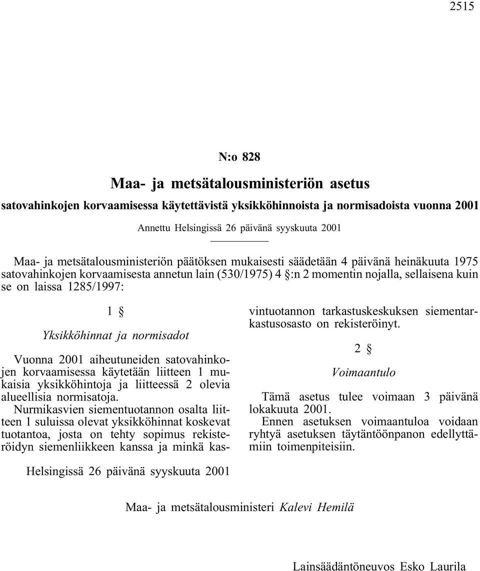 Yksikköhinnat ja normisadot Vuonna 2001 aiheutuneiden satovahinkojen korvaamisessa käytetään liitteen 1 mukaisia yksikköhintoja ja liitteessä 2 olevia alueellisia normisatoja.