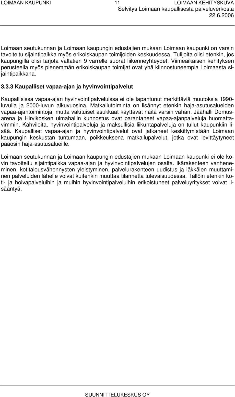 Viimeaikaisen kehityksen perusteella myös pienemmän erikoiskaupan toimijat ovat yhä kiinnostuneempia Loimaasta sijaintipaikkana. 3.