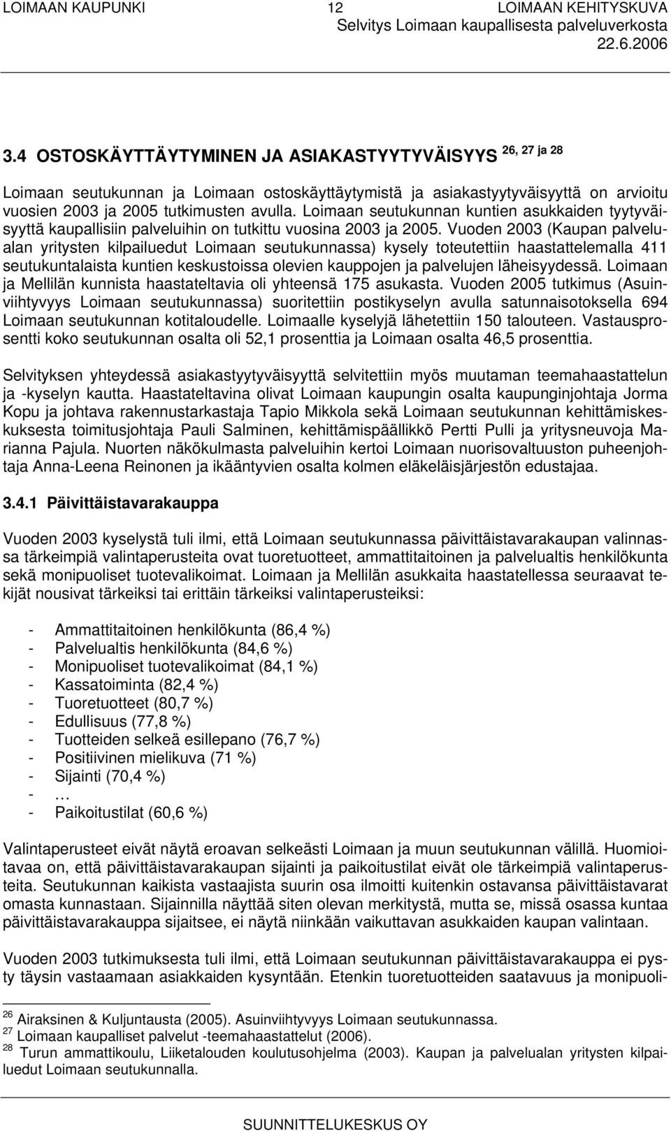 Vuoden 2003 (Kaupan palvelualan yritysten kilpailuedut Loimaan seutukunnassa) kysely toteutettiin haastattelemalla 411 seutukuntalaista kuntien keskustoissa olevien kauppojen ja palvelujen