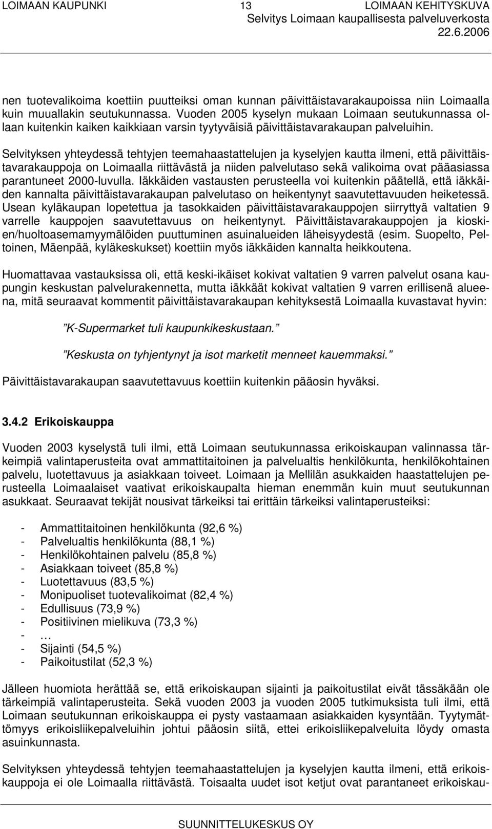 Selvityksen yhteydessä tehtyjen teemahaastattelujen ja kyselyjen kautta ilmeni, että päivittäistavarakauppoja on Loimaalla riittävästä ja niiden palvelutaso sekä valikoima ovat pääasiassa parantuneet