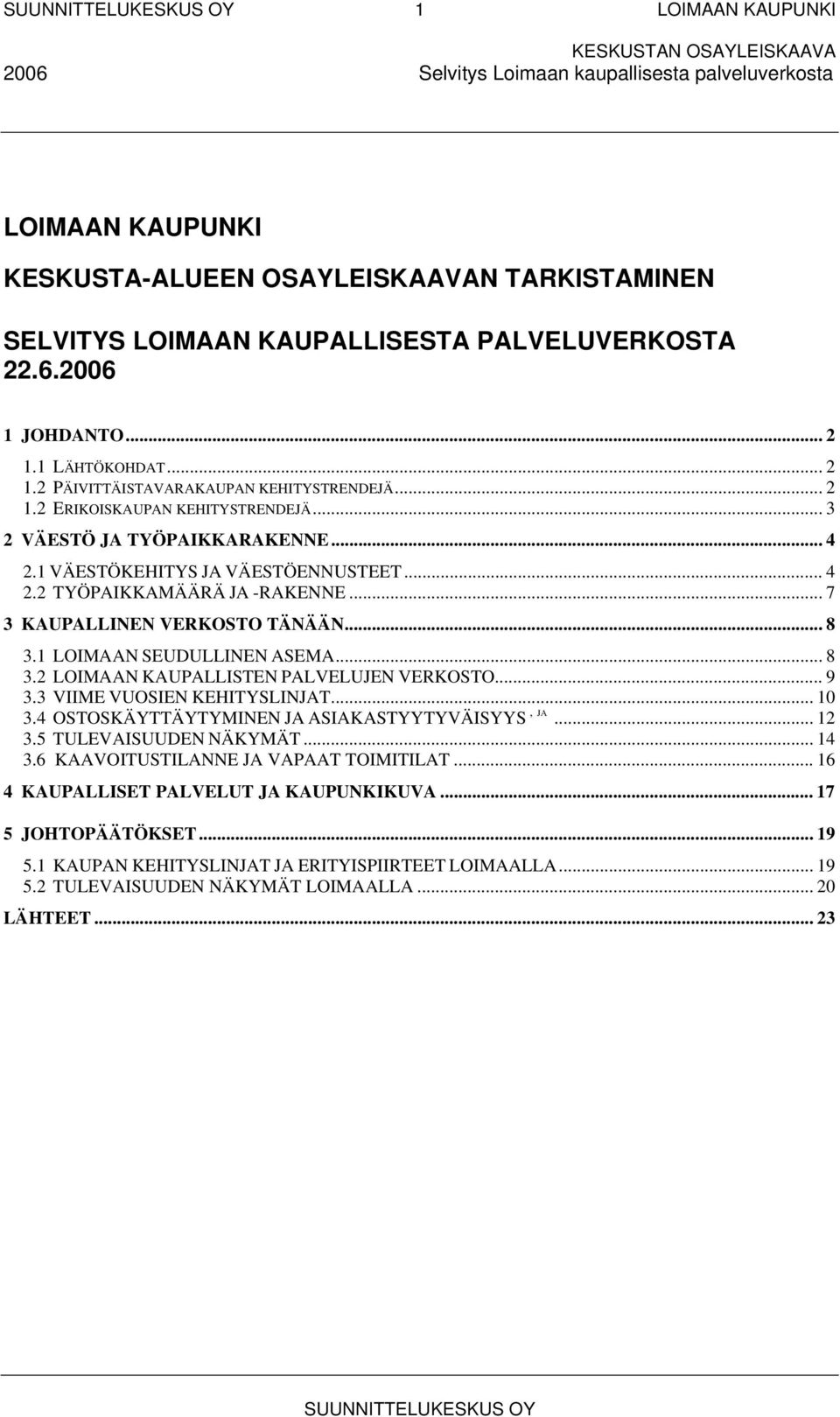 .. 7 3 KAUPALLINEN VERKOSTO TÄNÄÄN... 8 3.1 LOIMAAN SEUDULLINEN ASEMA... 8 3.2 LOIMAAN KAUPALLISTEN PALVELUJEN VERKOSTO... 9 3.3 VIIME VUOSIEN KEHITYSLINJAT... 10 3.