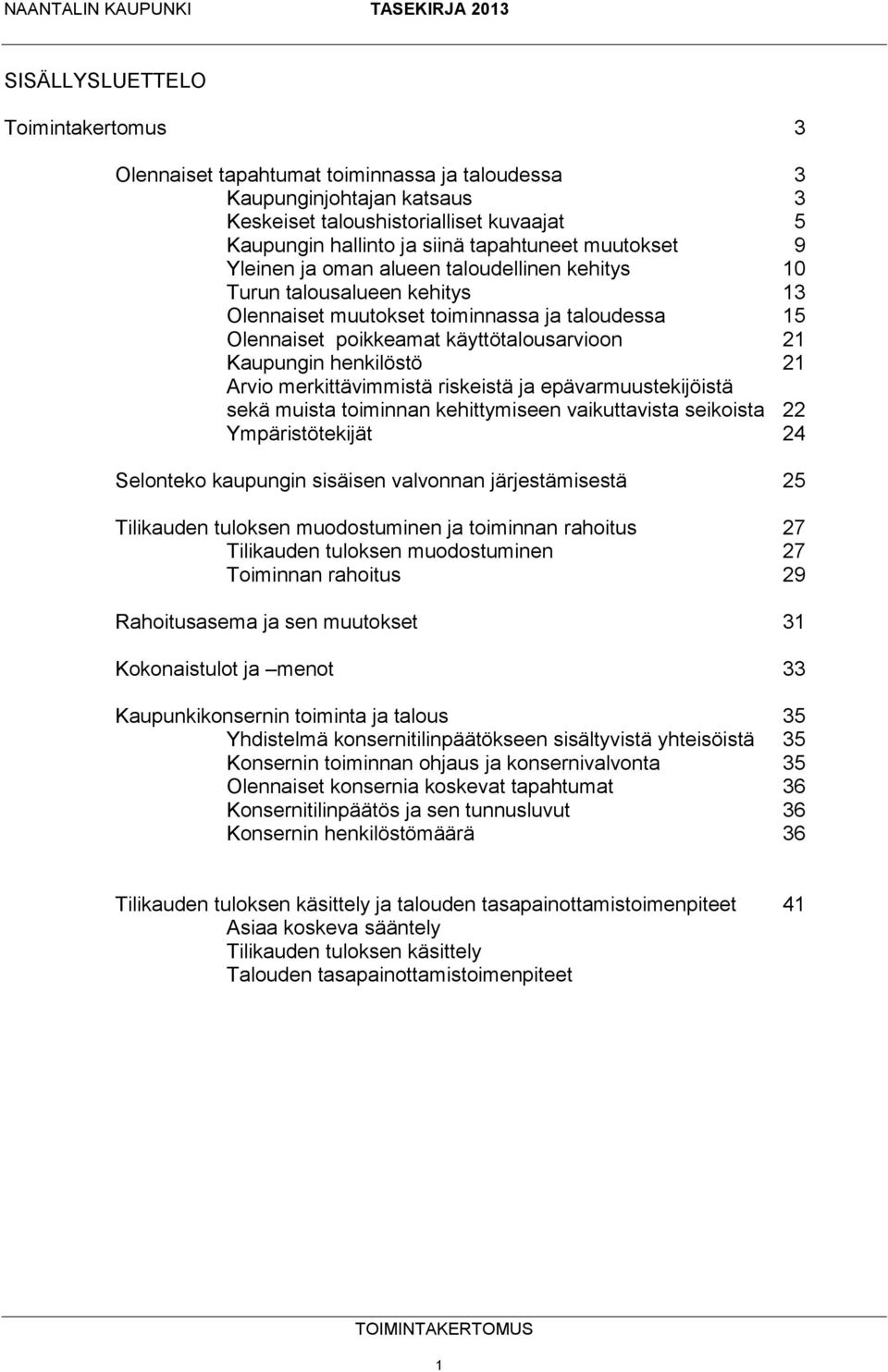 henkilöstö 21 Arvio merkittävimmistä riskeistä ja epävarmuustekijöistä sekä muista toiminnan kehittymiseen vaikuttavista seikoista 22 Ympäristötekijät 24 Selonteko kaupungin sisäisen valvonnan