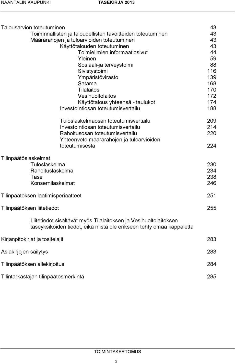 188 Tuloslaskelmaosan toteutumisvertailu 209 Investointiosan toteutumisvertailu 214 Rahoitusosan toteutumisvertailu 220 Yhteenveto määrärahojen ja tuloarvioiden toteutumisesta 224