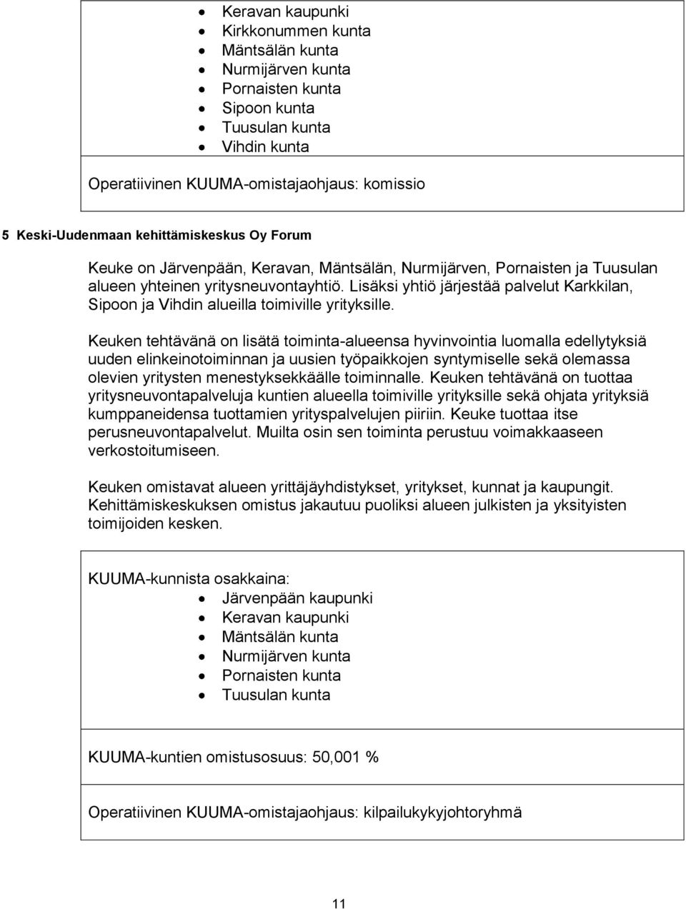 Keuken tehtävänä on lisätä toiminta-alueensa hyvinvointia luomalla edellytyksiä uuden elinkeinotoiminnan ja uusien työpaikkojen syntymiselle sekä olemassa olevien yritysten menestyksekkäälle