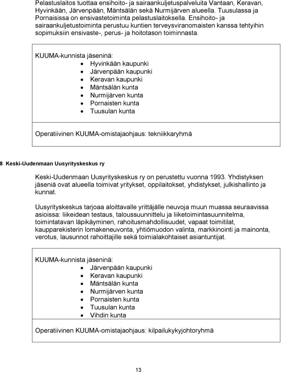 Ensihoito- ja sairaankuljetustoiminta perustuu kuntien terveysviranomaisten kanssa tehtyihin sopimuksiin ensivaste-, perus- ja hoitotason toiminnasta.