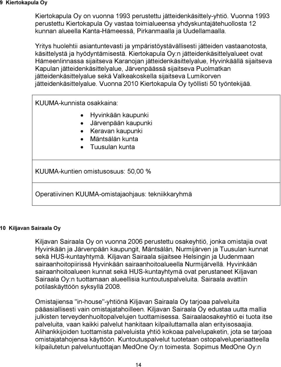 Yritys huolehtii asiantuntevasti ja ympäristöystävällisesti jätteiden vastaanotosta, käsittelystä ja hyödyntämisestä.