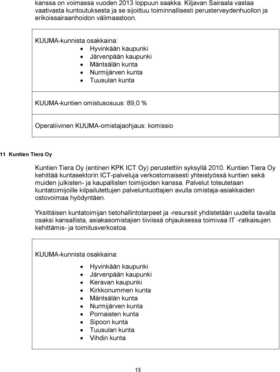 Kuntien Tiera Oy kehittää kuntasektorin ICT-palveluja verkostomaisesti yhteistyössä kuntien sekä muiden julkisten- ja kaupallisten toimijoiden kanssa.