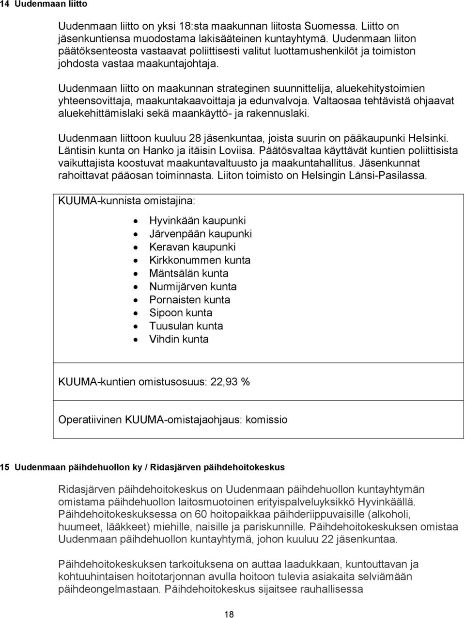 Uudenmaan liitto on maakunnan strateginen suunnittelija, aluekehitystoimien yhteensovittaja, maakuntakaavoittaja ja edunvalvoja.