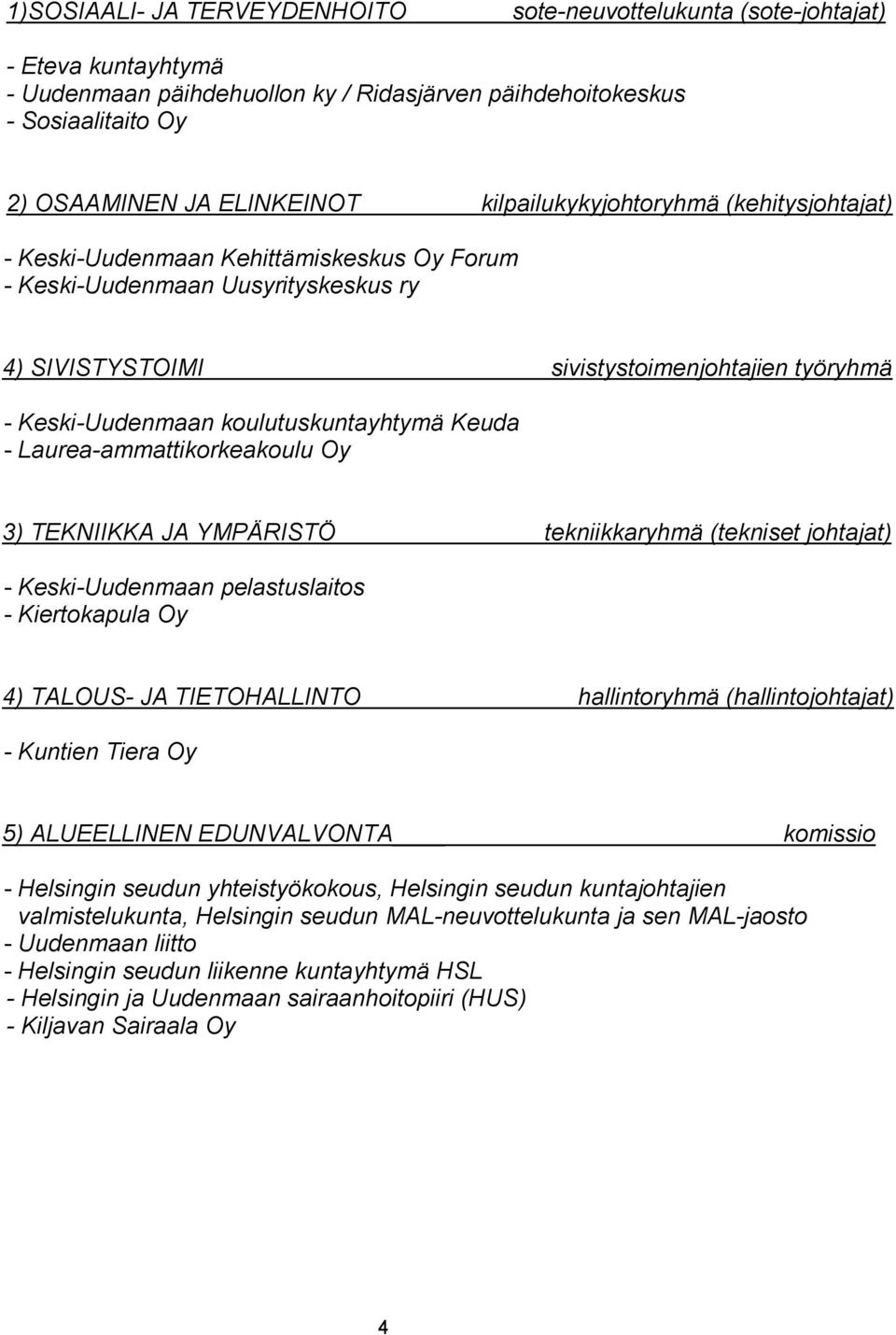 koulutuskuntayhtymä Keuda - Laurea-ammattikorkeakoulu Oy 3) TEKNIIKKA JA YMPÄRISTÖ tekniikkaryhmä (tekniset johtajat) - Keski-Uudenmaan pelastuslaitos - Kiertokapula Oy 4) TALOUS- JA TIETOHALLINTO