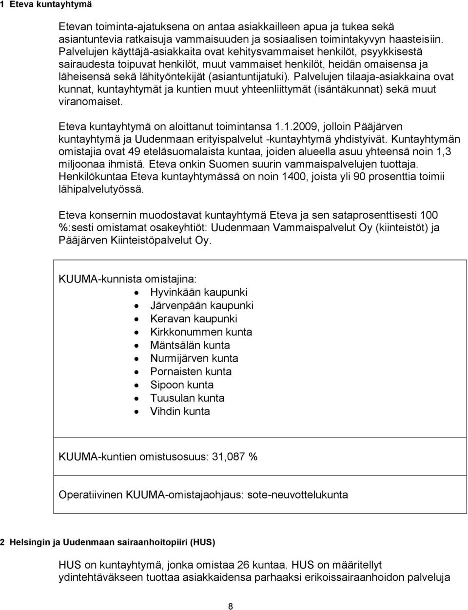 (asiantuntijatuki). Palvelujen tilaaja-asiakkaina ovat kunnat, kuntayhtymät ja kuntien muut yhteenliittymät (isäntäkunnat) sekä muut viranomaiset. Eteva kuntayhtymä on aloittanut toimintansa 1.