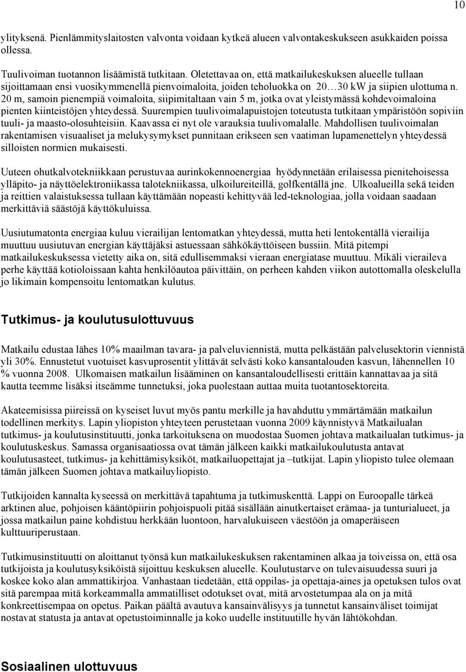 20 m, samoin pienempiä voimaloita, siipimitaltaan vain 5 m, jotka ovat yleistymässä kohdevoimaloina pienten kiinteistöjen yhteydessä.