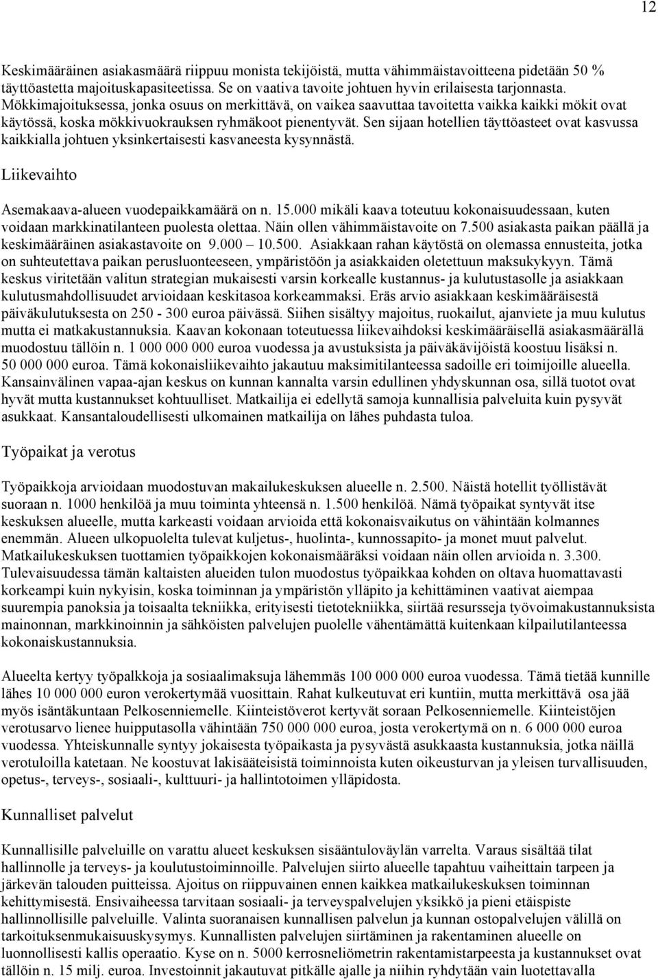 Sen sijaan hotellien täyttöasteet ovat kasvussa kaikkialla johtuen yksinkertaisesti kasvaneesta kysynnästä. Liikevaihto Asemakaava-alueen vuodepaikkamäärä on n. 15.