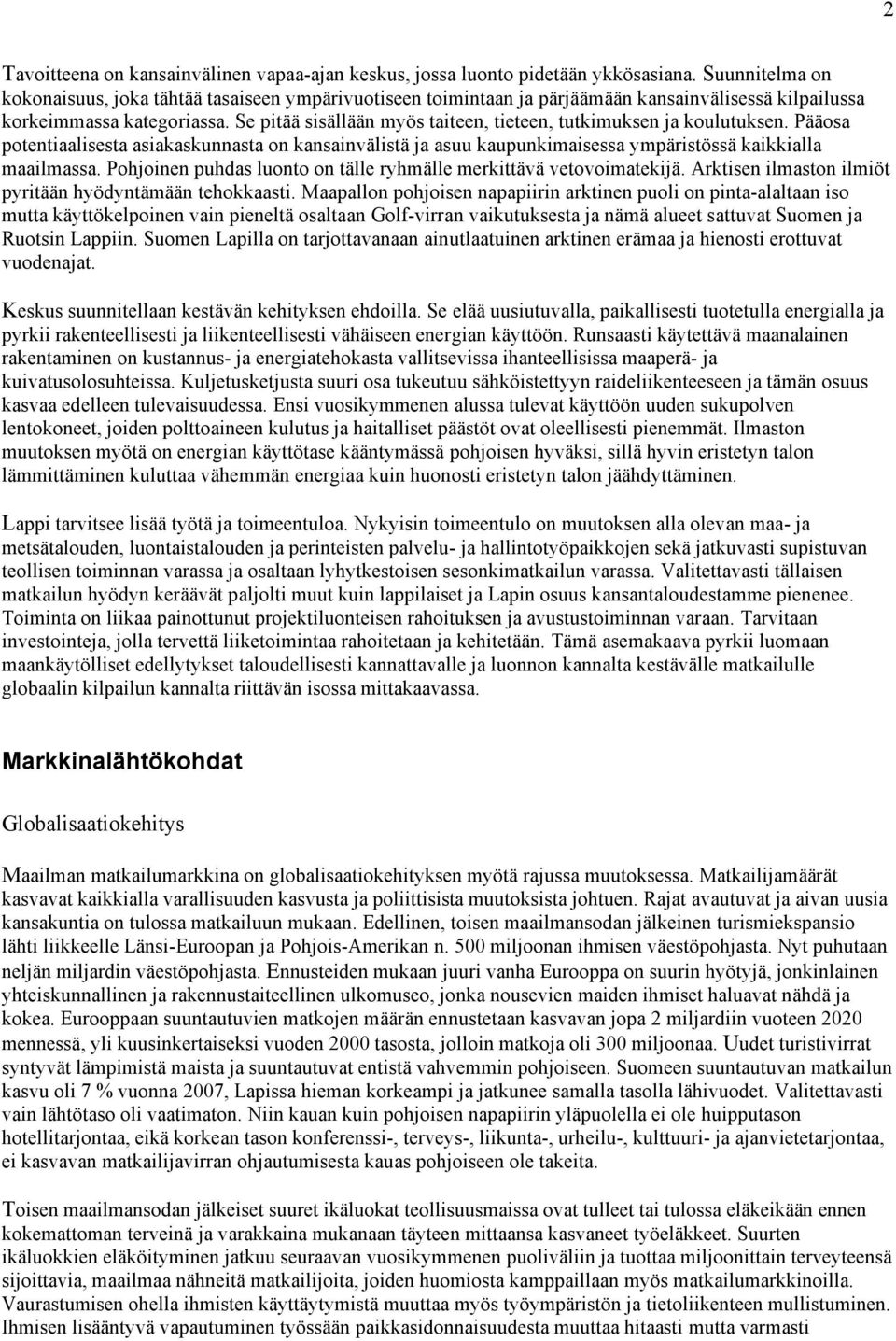 Se pitää sisällään myös taiteen, tieteen, tutkimuksen ja koulutuksen. Pääosa potentiaalisesta asiakaskunnasta on kansainvälistä ja asuu kaupunkimaisessa ympäristössä kaikkialla maailmassa.