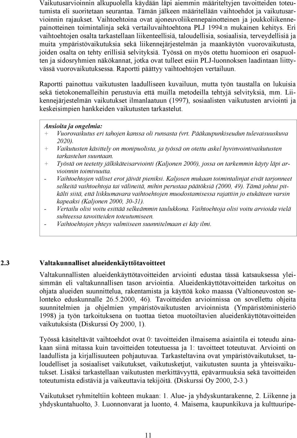 Eri vaihtoehtojen osalta tarkastellaan liikenteellisiä, taloudellisia, sosiaalisia, terveydellisiä ja muita ympäristövaikutuksia sekä liikennejärjestelmän ja maankäytön vuorovaikutusta, joiden osalta