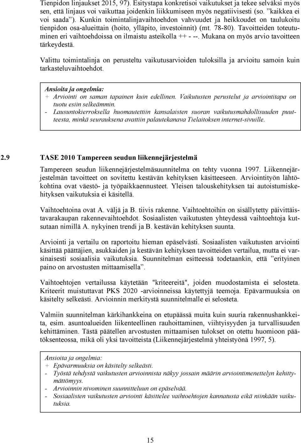 Tavoitteiden toteutuminen eri vaihtoehdoissa on ilmaistu asteikolla ++ - --. Mukana on myös arvio tavoitteen tärkeydestä.