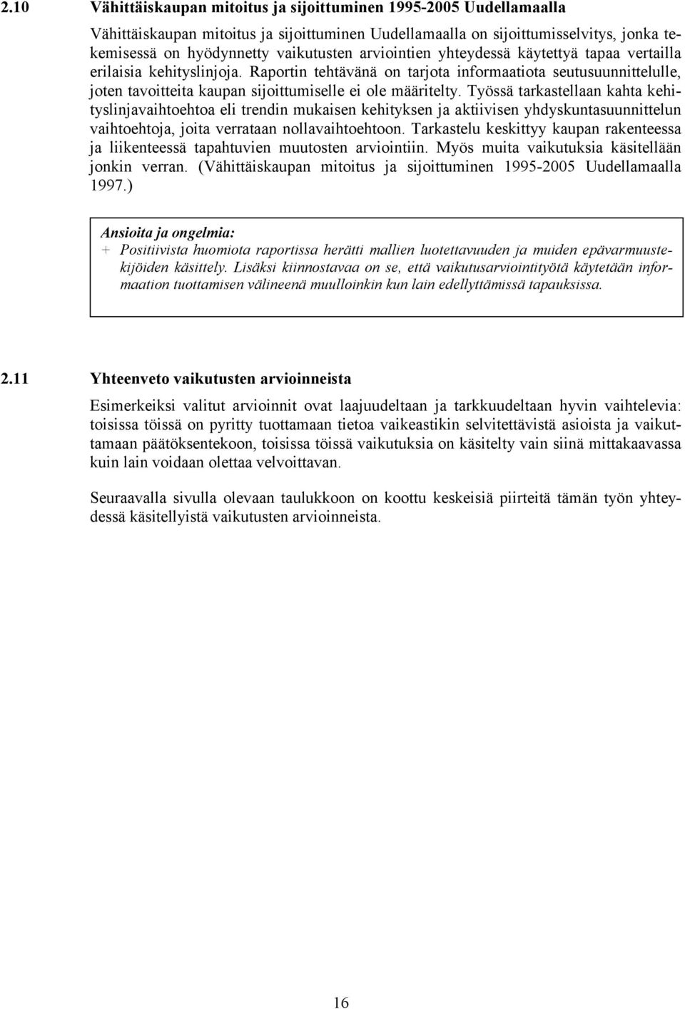 Työssä tarkastellaan kahta kehityslinjavaihtoehtoa eli trendin mukaisen kehityksen ja aktiivisen yhdyskuntasuunnittelun vaihtoehtoja, joita verrataan nollavaihtoehtoon.