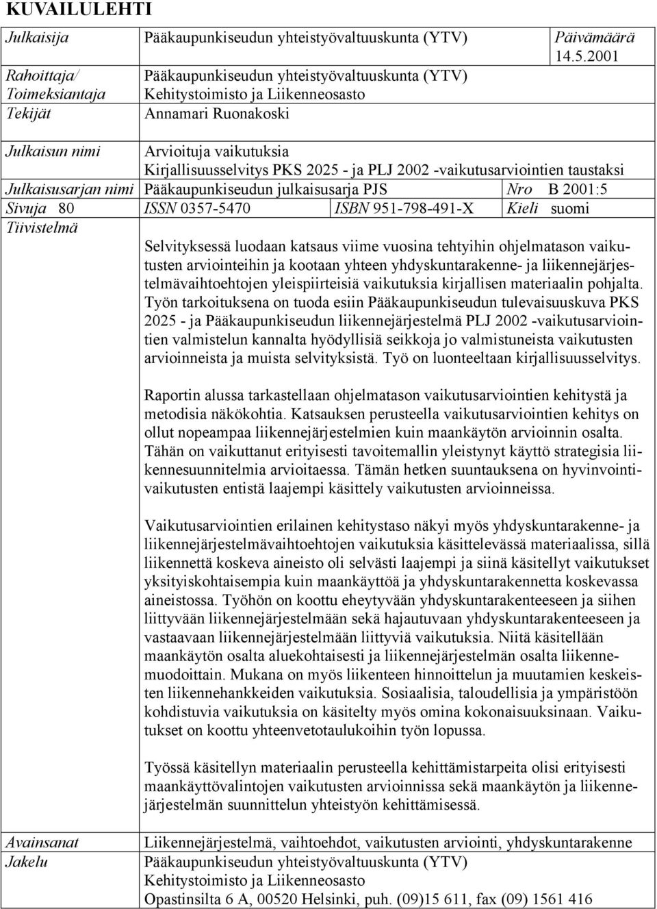 PKS 2025 - ja PLJ 2002 -vaikutusarviointien taustaksi Julkaisusarjan nimi Pääkaupunkiseudun julkaisusarja PJS Nro B 2001:5 Sivuja 80 ISSN 0357-5470 ISBN 951-798-491-X Kieli suomi Tiivistelmä