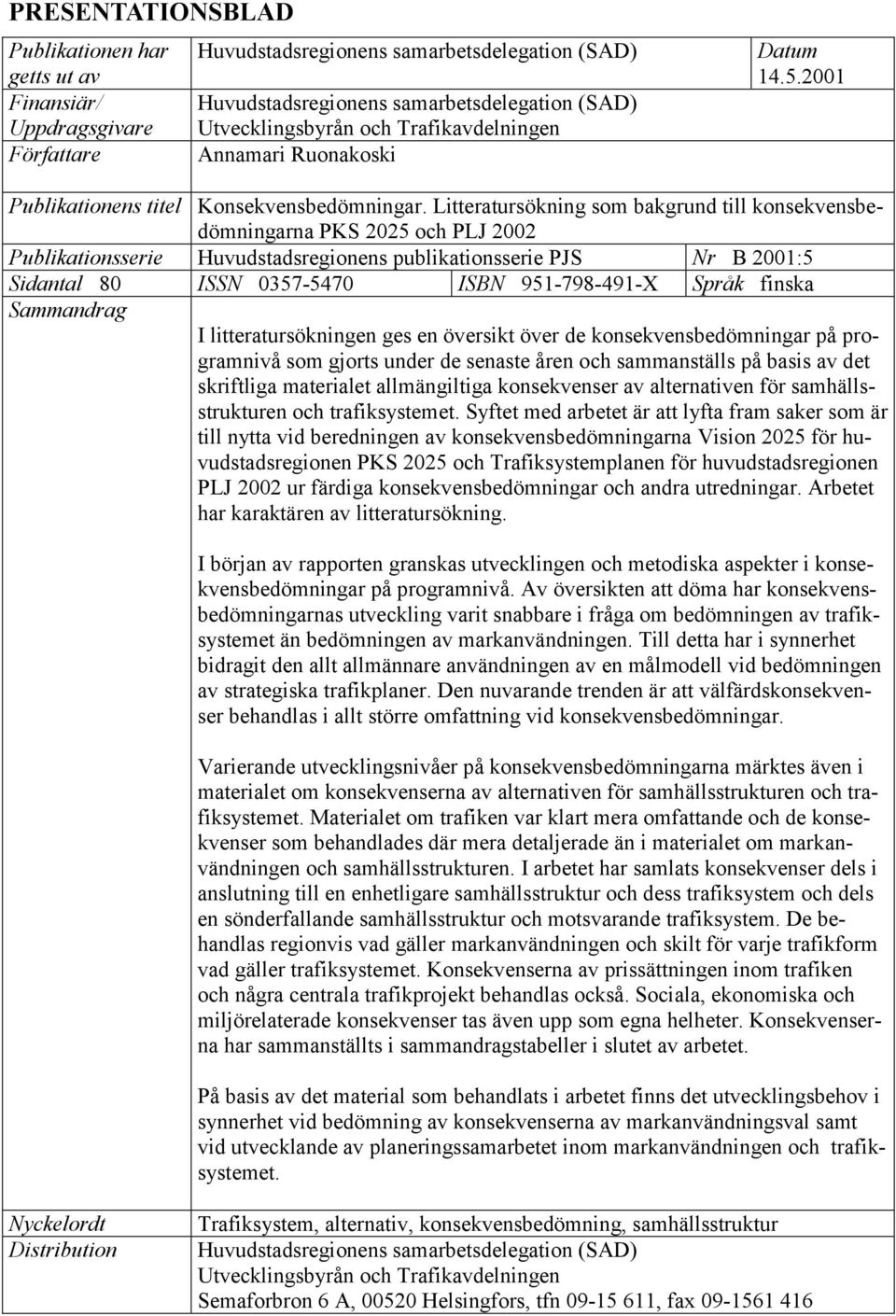 Litteratursökning som bakgrund till konsekvensbedömningarna PKS 2025 och PLJ 2002 Publikationsserie Huvudstadsregionens publikationsserie PJS Nr B 2001:5 Sidantal 80 ISSN 0357-5470 ISBN 951-798-491-X