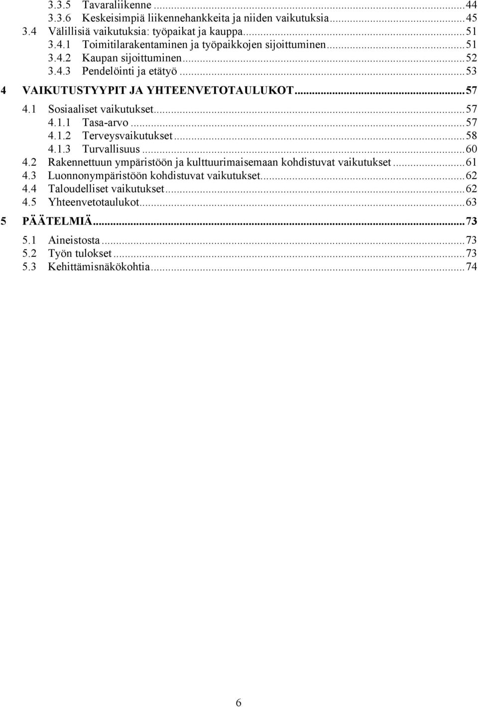 ..58 4.1.3 Turvallisuus...60 4.2 Rakennettuun ympäristöön ja kulttuurimaisemaan kohdistuvat vaikutukset...61 4.3 Luonnonympäristöön kohdistuvat vaikutukset...62 4.