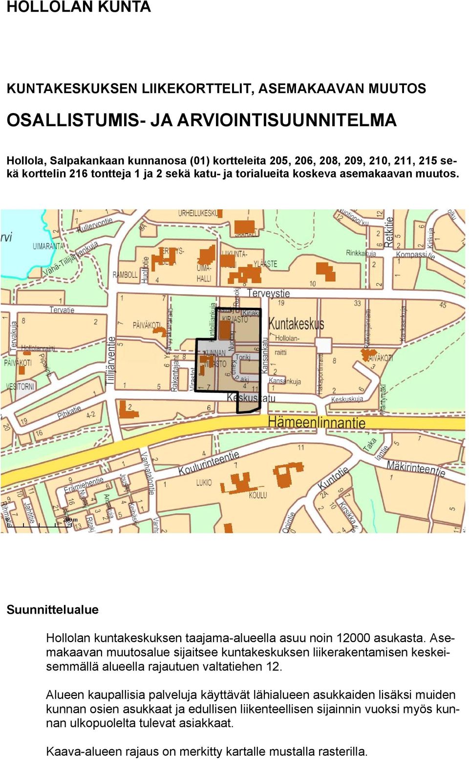 Asemakaavan muutosalue sijaitsee kuntakeskuksen liikerakentamisen keskeisemmällä alueella rajautuen valtatiehen 12.