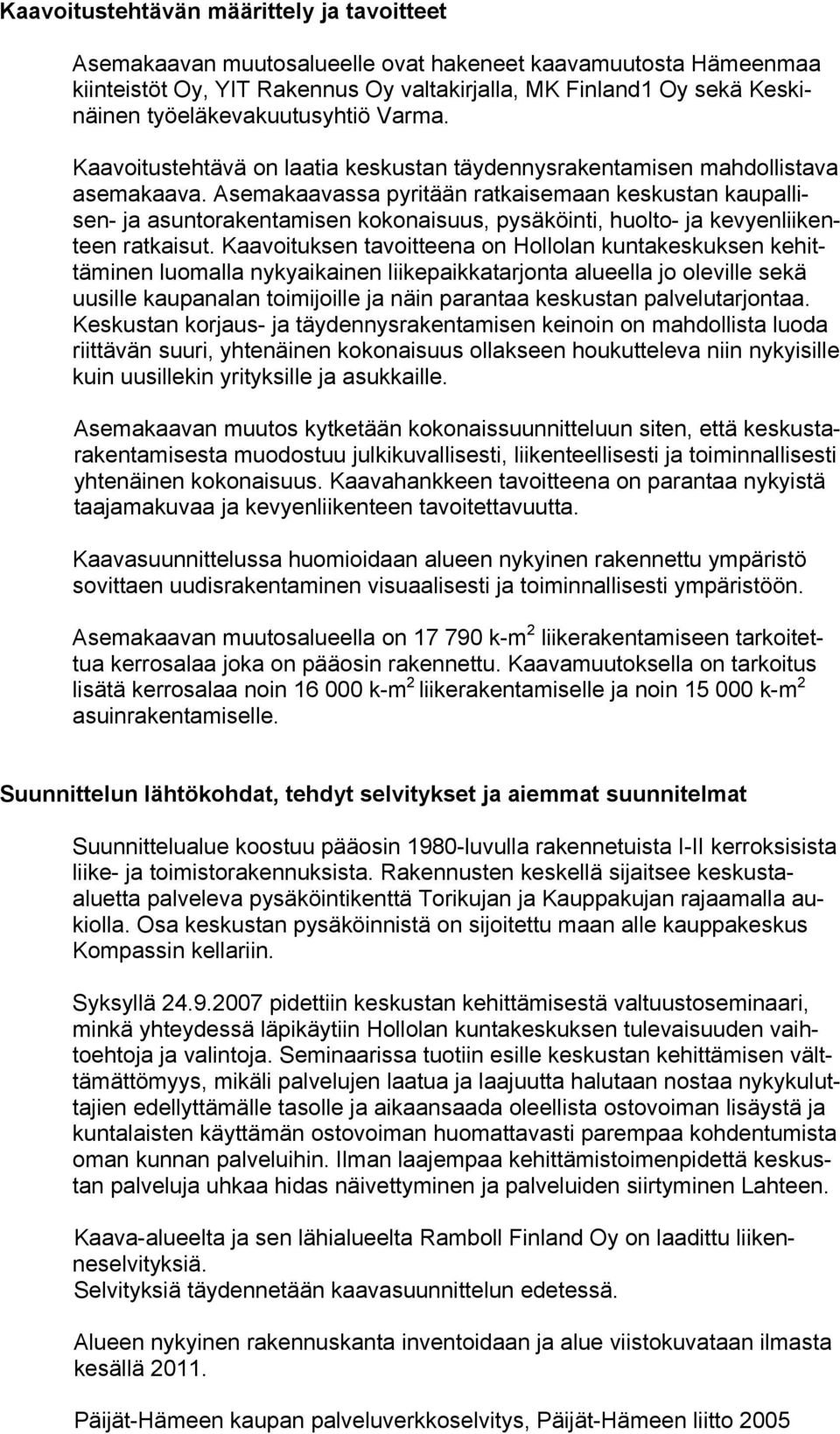 Asemakaavassa pyritään ratkaisemaan keskustan kaupallisen- ja asuntorakentamisen kokonaisuus, pysäköinti, huolto- ja kevyenliikenteen ratkaisut.