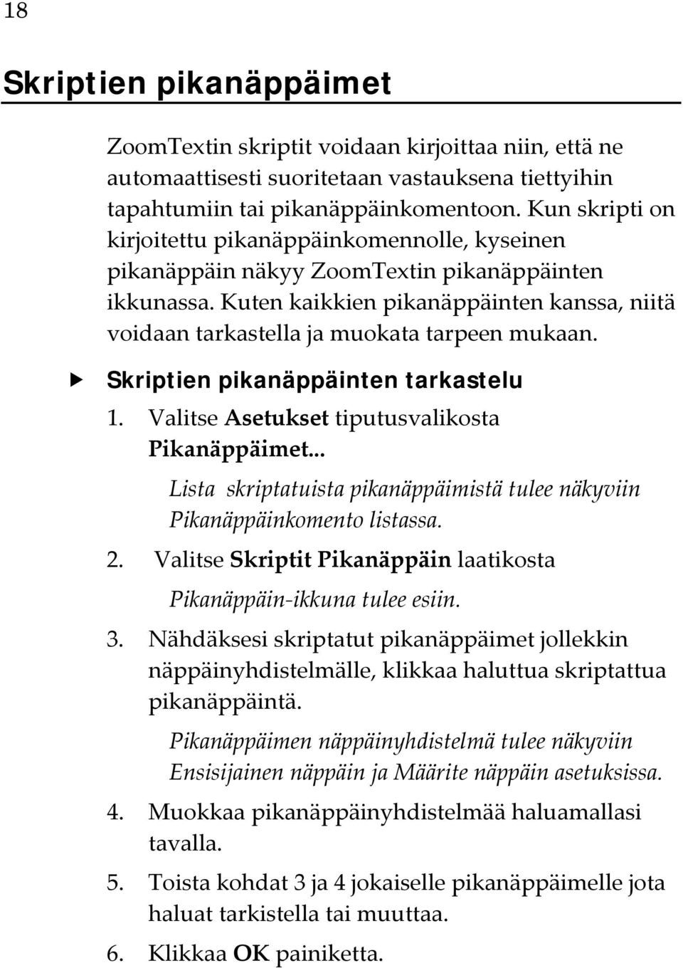 Kuten kaikkien pikanäppäinten kanssa, niitä voidaan tarkastella ja muokata tarpeen mukaan. Skriptien pikanäppäinten tarkastelu 1. Valitse Asetukset tiputusvalikosta Pikanäppäimet.