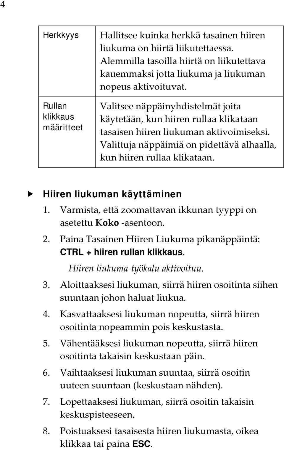 Valitsee näppäinyhdistelmät joita käytetään, kun hiiren rullaa klikataan tasaisen hiiren liukuman aktivoimiseksi. Valittuja näppäimiä on pidettävä alhaalla, kun hiiren rullaa klikataan.