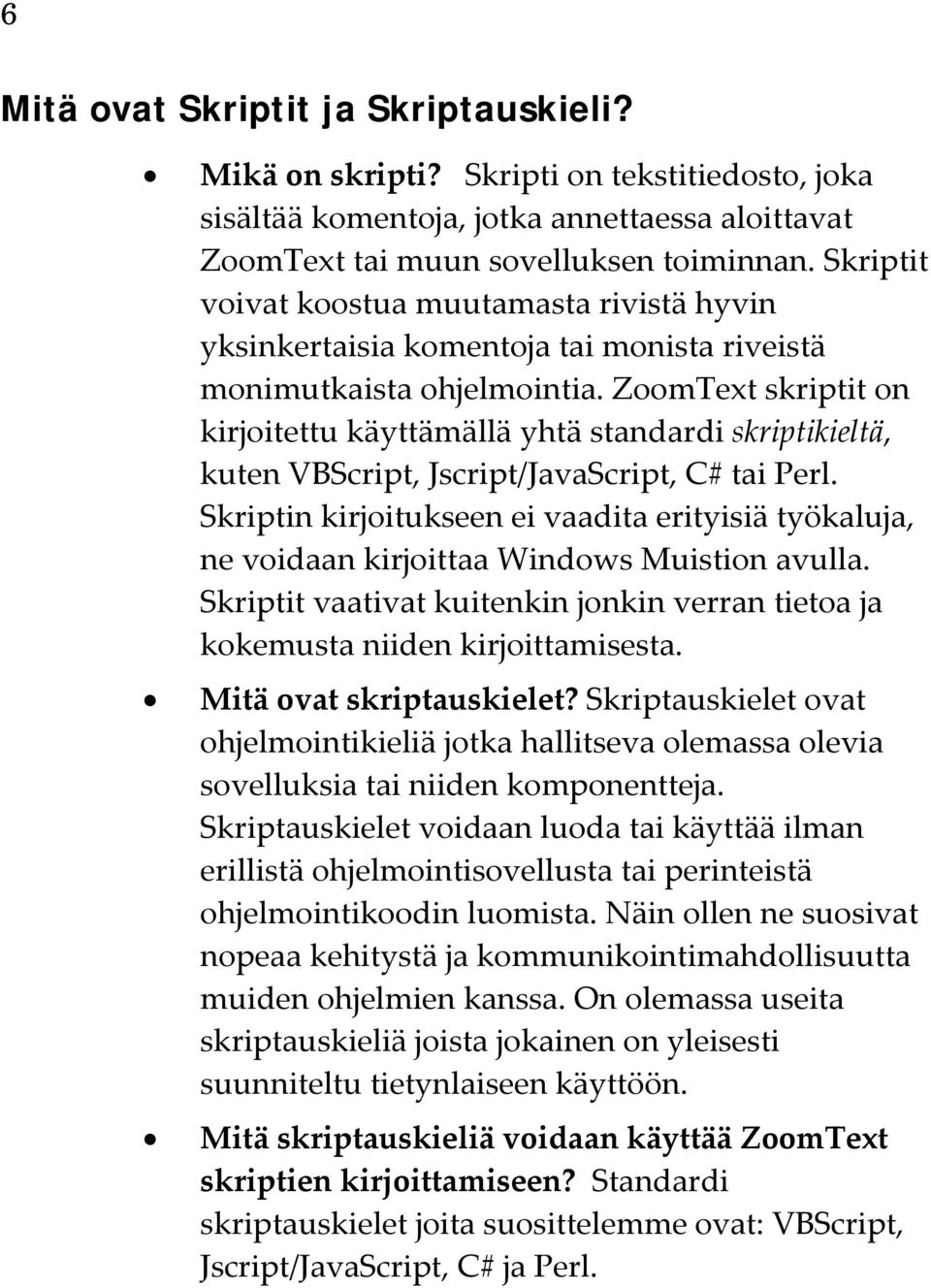 ZoomText skriptit on kirjoitettu käyttämällä yhtä standardi skriptikieltä, kuten VBScript, Jscript/JavaScript, C# tai Perl.