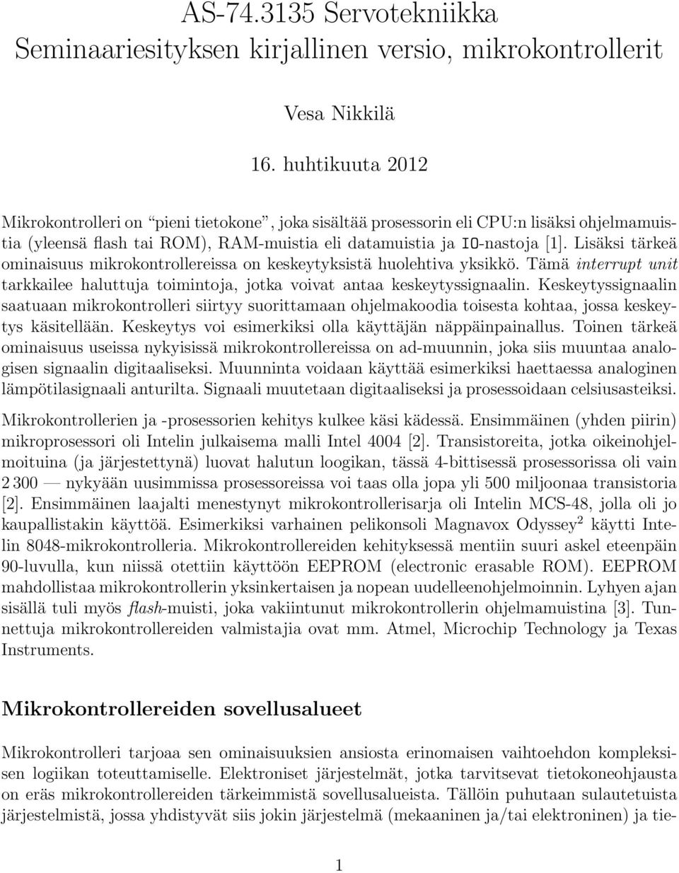 Lisäksi tärkeä ominaisuus mikrokontrollereissa on keskeytyksistä huolehtiva yksikkö. Tämä interrupt unit tarkkailee haluttuja toimintoja, jotka voivat antaa keskeytyssignaalin.