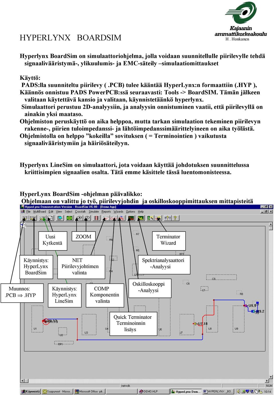 piirilevy (.PCB) tulee kääntää HyperLynx:n formaattiin (.HYP ), Käännös onnistuu PADS PowerPCB:ssä seuraavasti: Tools -> BoardSIM.