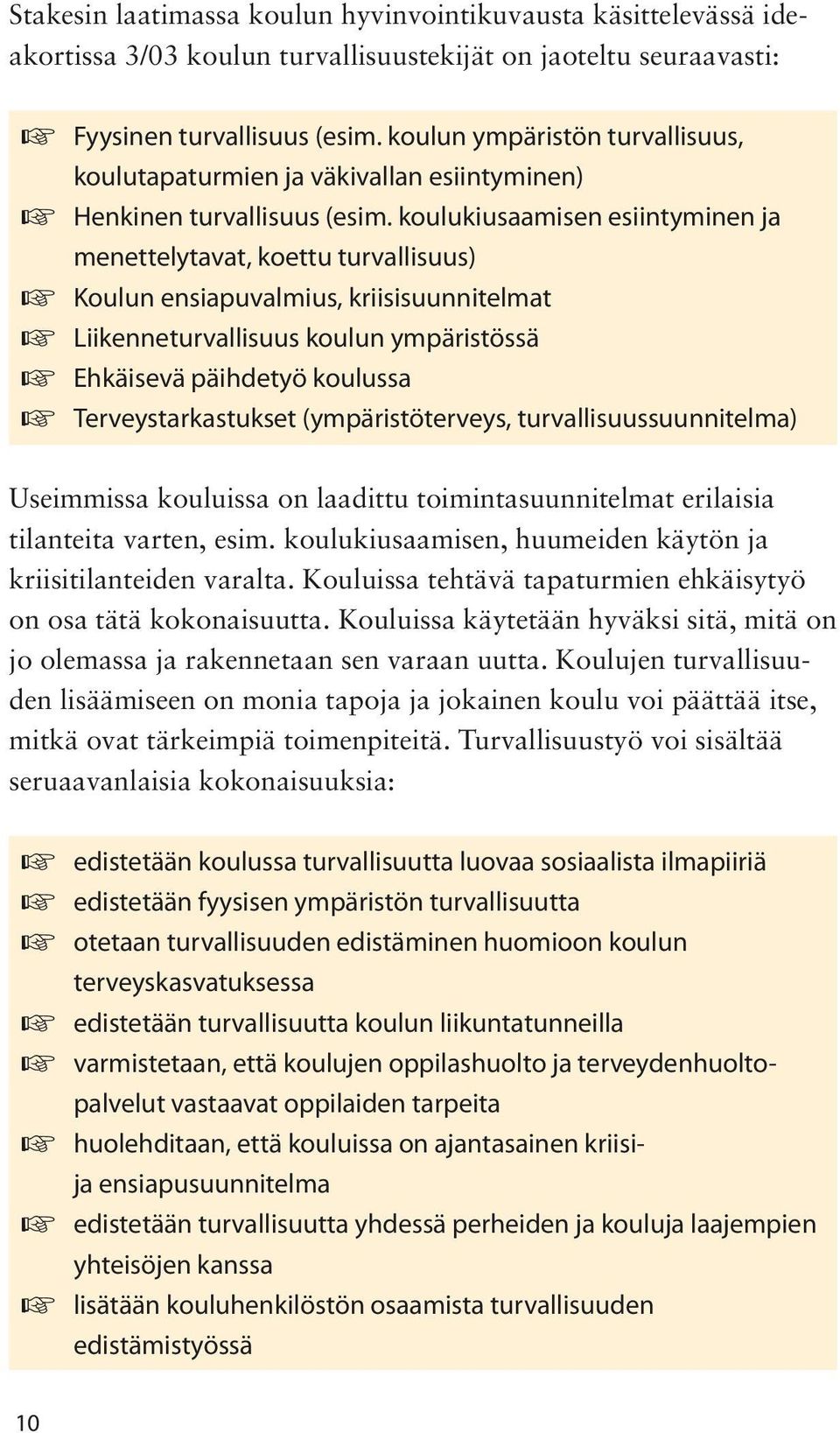 koulukiusaamisen esiintyminen ja menettelytavat, koettu turvallisuus) Koulun ensiapuvalmius, kriisisuunnitelmat Liikenneturvallisuus koulun ympäristössä Ehkäisevä päihdetyö koulussa