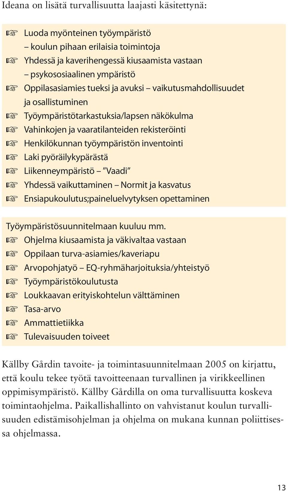 inventointi Laki pyöräilykypärästä Liikenneympäristö Vaadi Yhdessä vaikuttaminen Normit ja kasvatus Ensiapukoulutus;paineluelvytyksen opettaminen Työympäristösuunnitelmaan kuuluu mm.