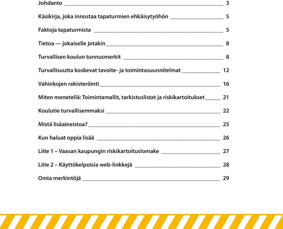 Miten menetellä: Toimintamallit, tarkistuslistat ja riskikartoitukset 21 Koulutie turvallisemmaksi 22 Mistä lisäaineistoa?