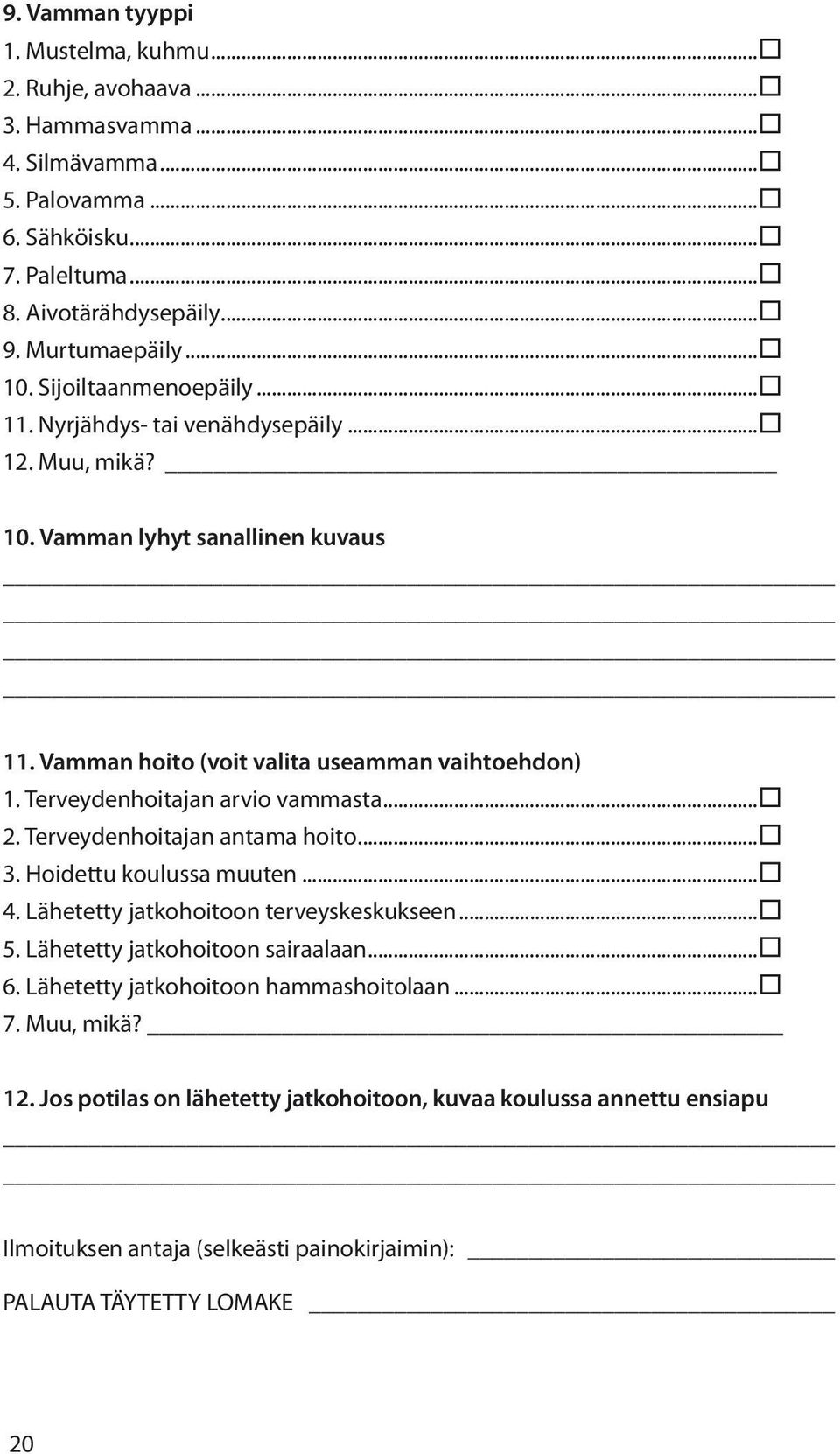 Terveydenhoitajan arvio vammasta... 2. Terveydenhoitajan antama hoito... 3. Hoidettu koulussa muuten... 4. Lähetetty jatkohoitoon terveyskeskukseen... 5. Lähetetty jatkohoitoon sairaalaan.