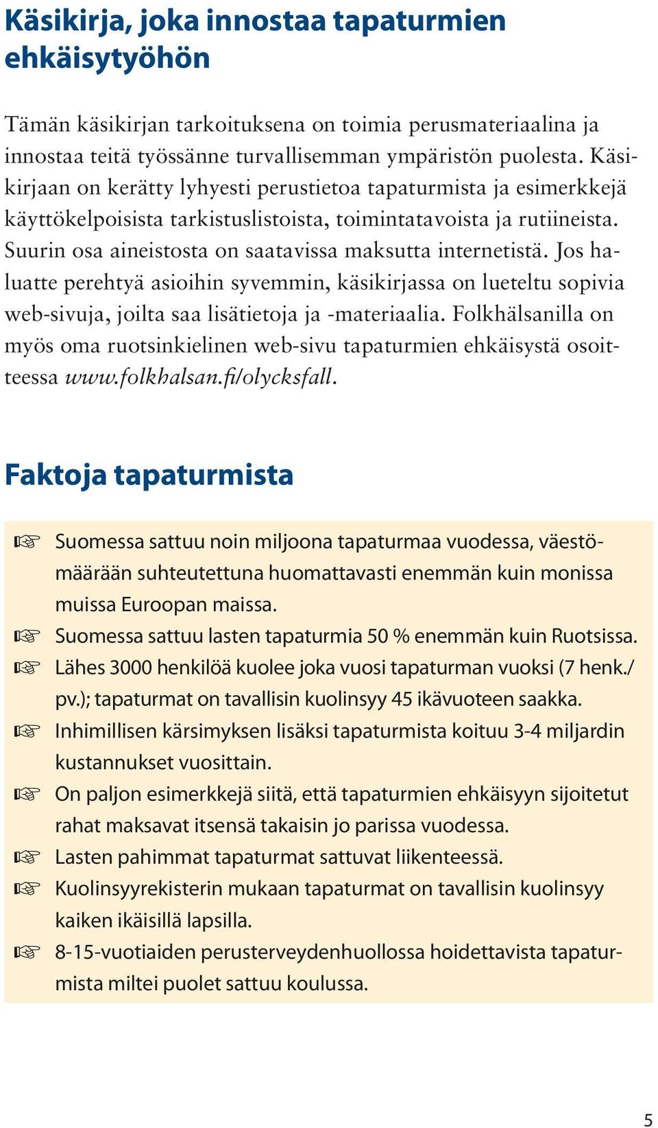 Suurin osa aineistosta on saatavissa maksutta internetistä. Jos haluatte perehtyä asioihin syvemmin, käsikirjassa on lueteltu sopivia web-sivuja, joilta saa lisätietoja ja -materiaalia.