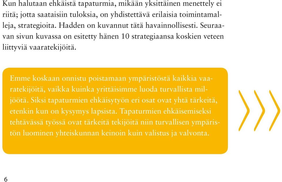 >>>> Emme koskaan onnistu poistamaan ympäristöstä kaikkia vaaratekijöitä, vaikka kuinka yrittäisimme luoda turvallista miljöötä.