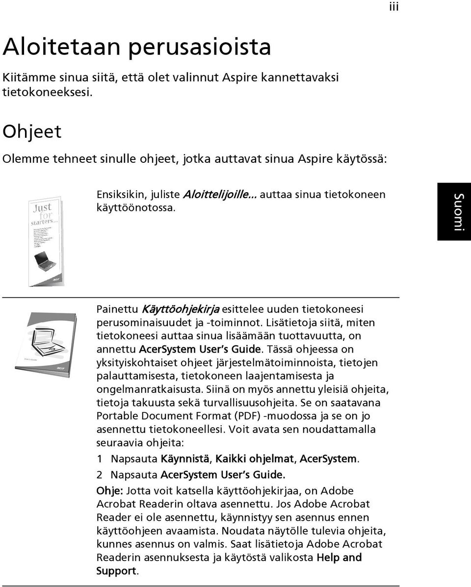 Painettu Käyttöohjekirja esittelee uuden tietokoneesi perusominaisuudet ja -toiminnot. Lisätietoja siitä, miten tietokoneesi auttaa sinua lisäämään tuottavuutta, on annettu AcerSystem User s Guide.