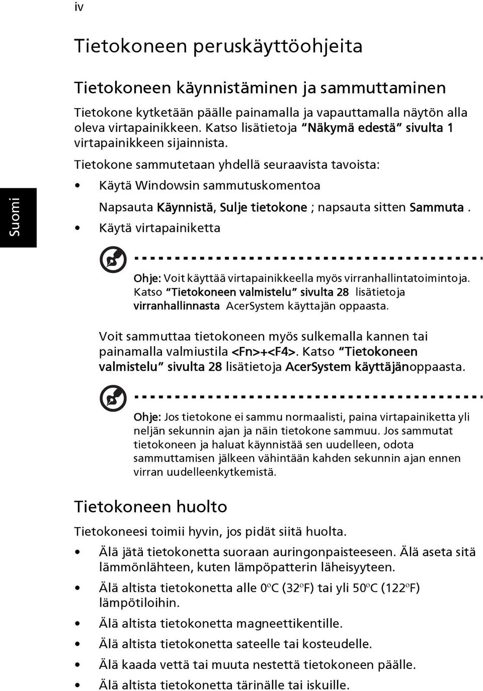 Tietokone sammutetaan yhdellä seuraavista tavoista: Käytä Windowsin sammutuskomentoa Napsauta Käynnistä, Sulje tietokone ; napsauta sitten Sammuta.